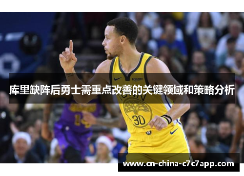 库里缺阵后勇士需重点改善的关键领域和策略分析 库里缺阵后勇士需重点改善的关键领域和策略分析