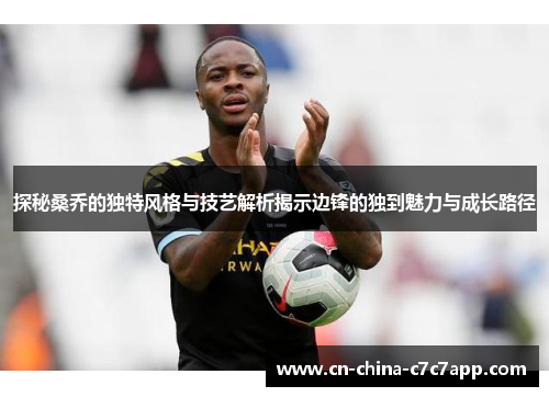 探秘桑乔的独特风格与技艺解析揭示边锋的独到魅力与成长路径 探秘桑乔的独特风格与技艺解析揭示边锋的独到魅力与成长路径