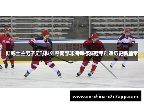 斯威士兰男子足球队勇夺南部非洲锦标赛冠军创造历史新篇章