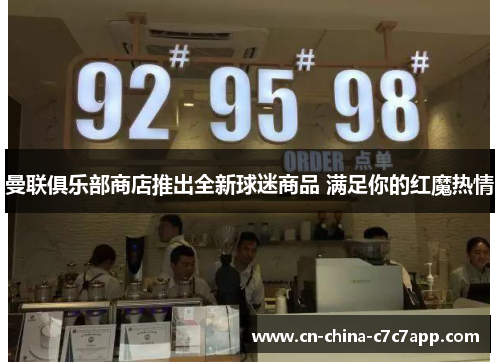 曼联俱乐部商店推出全新球迷商品 满足你的红魔热情 曼联俱乐部商店推出全新球迷商品 满足你的红魔热情