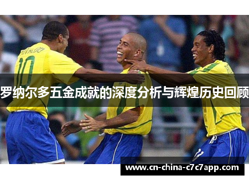罗纳尔多五金成就的深度分析与辉煌历史回顾