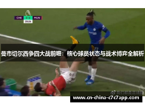 曼市切尔西争四大战前瞻:核心球员状态与战术博弈全解析 曼市切尔西争四大战前瞻:核心球员状态与战术博弈全解析