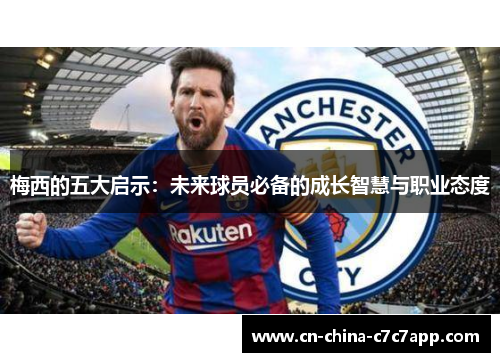 梅西的五大启示：未来球员必备的成长智慧与职业态度