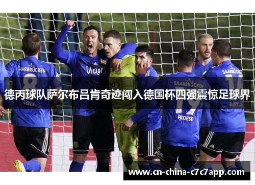 德丙球队萨尔布吕肯奇迹闯入德国杯四强震惊足球界 德丙球队萨尔布吕肯奇迹闯入德国杯四强震惊足球界
