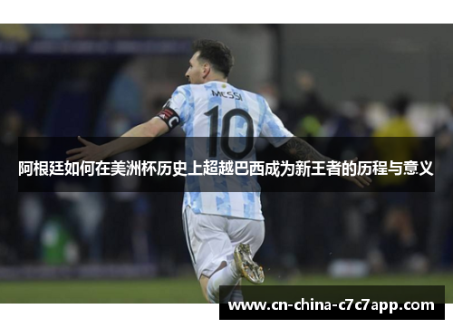 阿根廷如何在美洲杯历史上超越巴西成为新王者的历程与意义