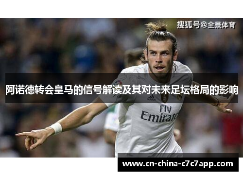 阿诺德转会皇马的信号解读及其对未来足坛格局的影响 阿诺德转会皇马的信号解读及其对未来足坛格局的影响